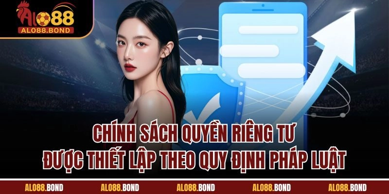 Chính sách quyền riêng tư được thiết lập theo quy định pháp luật 