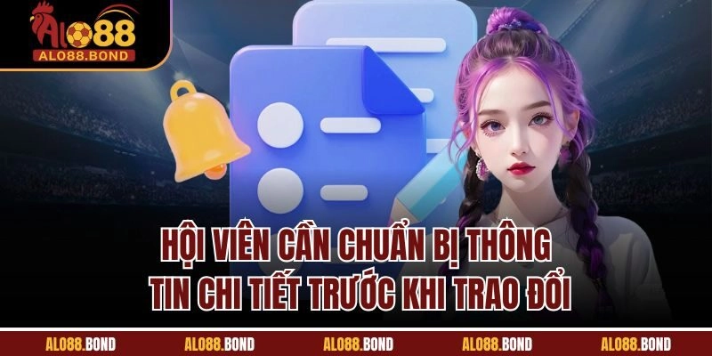 Hội viên cần chuẩn bị thông tin chi tiết trước khi trao đổi