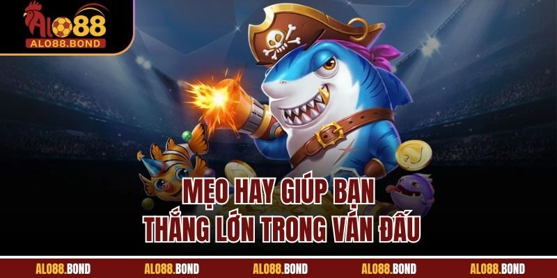 Mẹo hay giúp bạn thắng lớn trong ván đấu