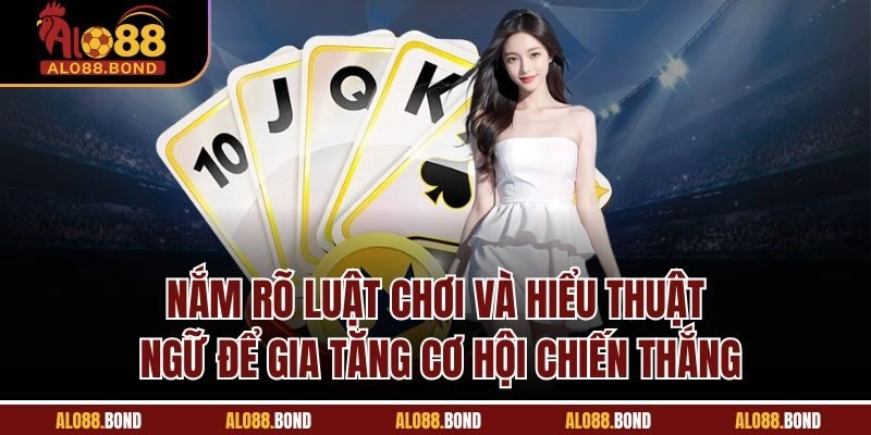 Nắm rõ luật chơi và hiểu thuật ngữ để gia tăng cơ hội chiến thắng
