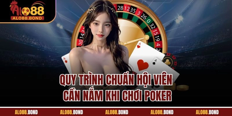Quy trình chuẩn hội viên cần nắm khi chơi Poker