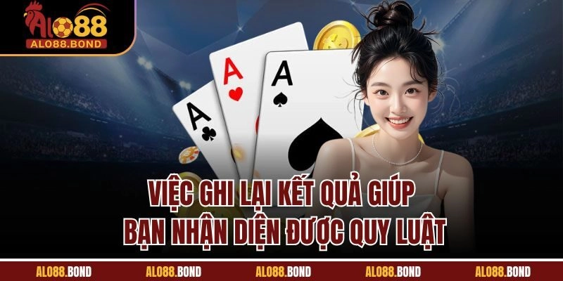 Việc ghi lại kết quả giúp bạn nhận diện được quy luật